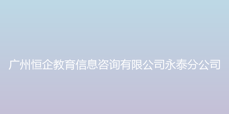 广州恒企教育信息咨询有限公司永泰分公司