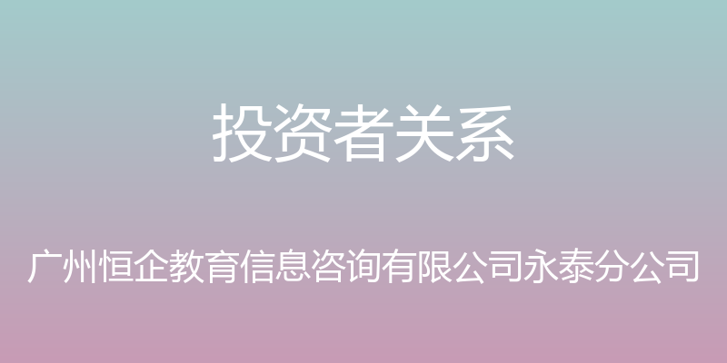 投资者关系 - 广州恒企教育信息咨询有限公司永泰分公司