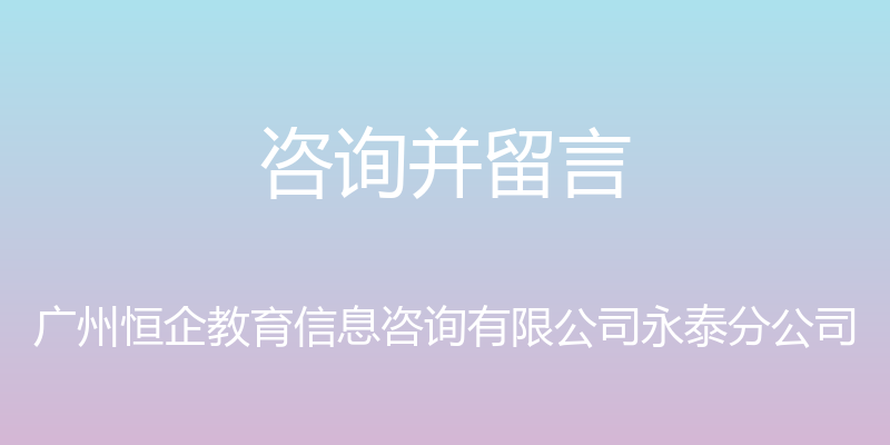 咨询并留言 - 广州恒企教育信息咨询有限公司永泰分公司