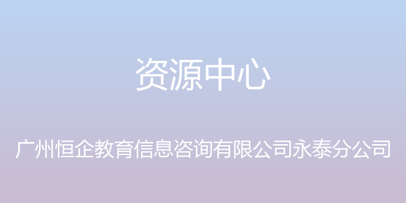 资源中心 - 广州恒企教育信息咨询有限公司永泰分公司